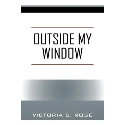 "Outside My Window" - "" ("Rose Victoria D.")