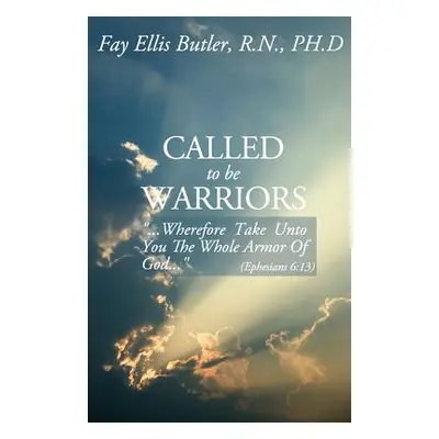 "Called to Be Warriors: ...Wherefore Take Unto You the Whole Armor of God..." - "" ("Butler Phd 