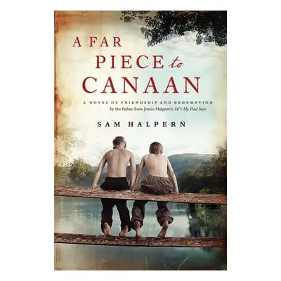 "A Far Piece to Canaan: A Novel of Friendship and Redemption" - "" ("Halpern Sam")