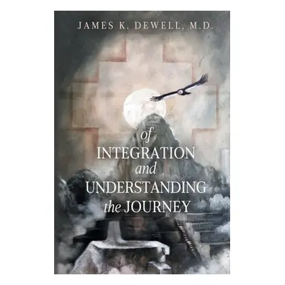 "Of Integration and Understanding the Journey" - "" ("Dewell James K.")