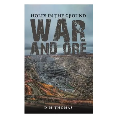 "Holes in the Ground: War and Ore" - "" ("Thomas D. M.")