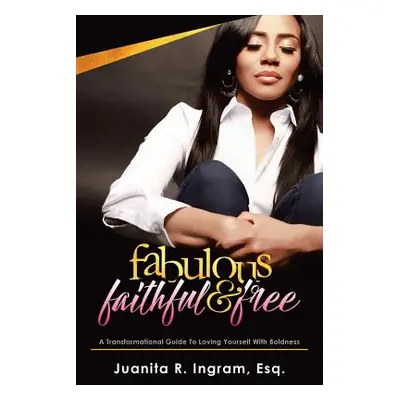 "Fabulous Faithful & Free: A Transformational Guide to Loving Yourself with Boldness" - "" ("Ing