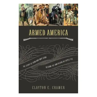 "Armed America: The Remarkable Story of How and Why Guns Became as American as Apple Pie" - "" (