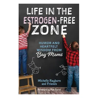 "Life in the Estrogen-Free Zone: Humor and Heartfelt Wisdom from Boy Moms" - "" ("Rayburn Michel