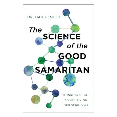 "The Science of the Good Samaritan: Thinking Bigger about Loving Our Neighbors" - "" ("Smith Emi