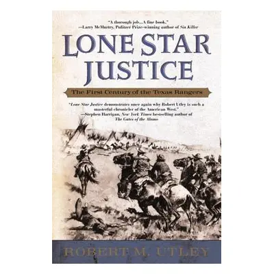 "Lone Star Justice: The First Century of the Texas Rangers" - "" ("Utley Robert M.")