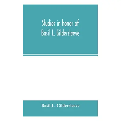 "Studies in honor of Basil L. Gildersleeve" - "" ("L. Gildersleeve Basil")