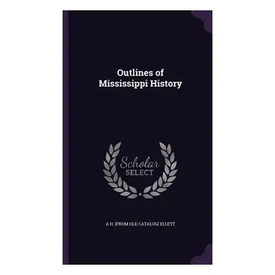 "Outlines of Mississippi History" - "" ("Ellett A. H.")