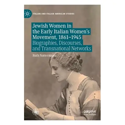 "Jewish Women in the Early Italian Women's Movement, 1861-1945: Biographies, Discourses, and Tra