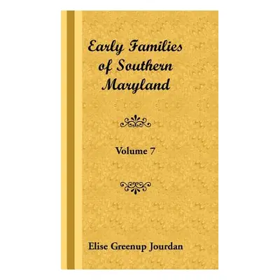 "Early Families of Southern Maryland: Volume 7" - "" ("Jourdan Elise Greenup")