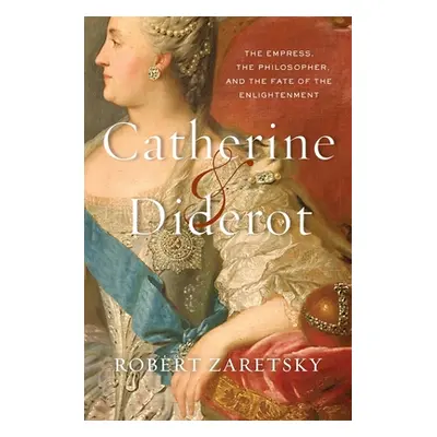 "Catherine & Diderot: The Empress, the Philosopher, and the Fate of the Enlightenment" - "" ("Za