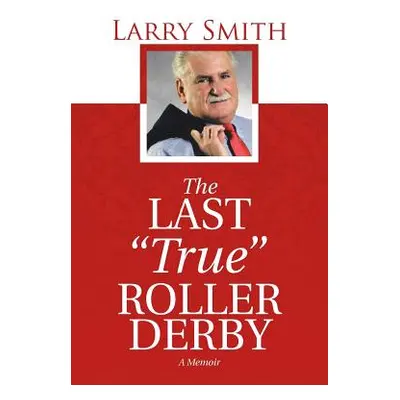 "The Last True" Roller Derby: A Memoir"" - "" ("Smith Larry")