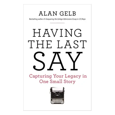 "Having the Last Say: Having the Last Say: Capturing Your Legacy in One Small Story" - "" ("Gelb