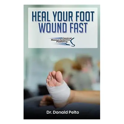 "Heal Your Foot Wound Fast" - "" ("Pelto Donald")