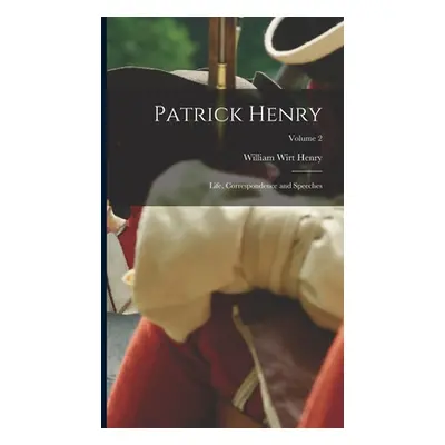 "Patrick Henry; Life, Correspondence and Speeches; Volume 2" - "" ("Henry William Wirt")