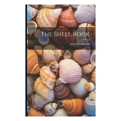 "The Shell Book" - "" ("Rogers Julia Ellen")