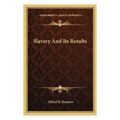 "Slavery And Its Results" - "" ("Benners Alfred H.")