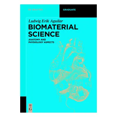 "Biomaterial Science: Anatomy and Physiology Aspects" - "" ("Aguilar Ludwig Erik")