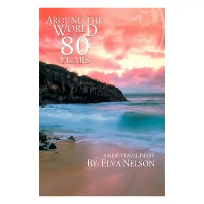 "Around the World in 80 Years: A New Travel Diary" - "" ("Nelson Elva")