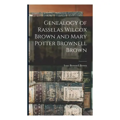 "Genealogy of Rasselas Wilcox Brown and Mary Potter Brownell Brown" - "" ("Brown Isaac Brownell"