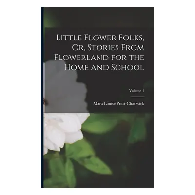 "Little Flower Folks, Or, Stories From Flowerland for the Home and School; Volume 1" - "" ("Prat