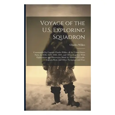 "Voyage of the U.S. Exploring Squadron: Commanded by Captain Charles Wilkes, of the United State