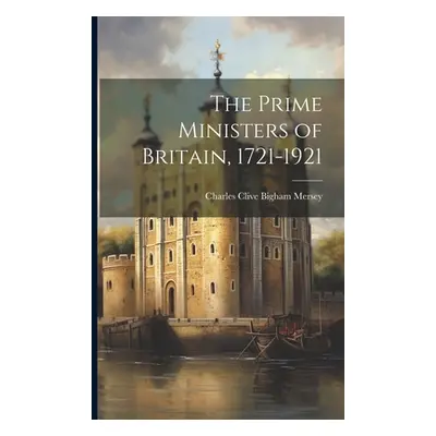 "The Prime Ministers of Britain, 1721-1921" - "" ("Mersey Charles Clive Bigham")