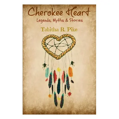 "Cherokee Heart Legends, Myths & Stories" - "" ("Pike Tabitha R.")