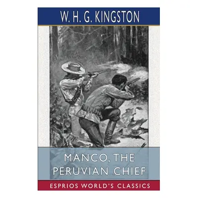 "Manco, the Peruvian Chief (Esprios Classics)" - "" ("Kingston W. H. G.")