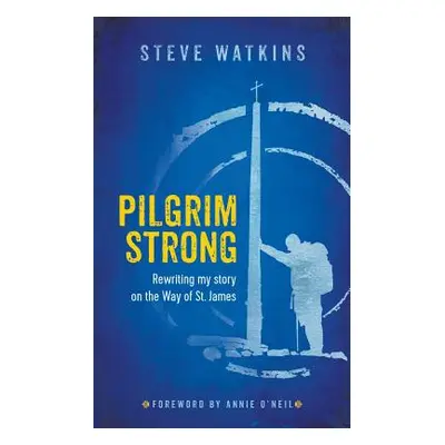 "Pilgrim Strong: Rewriting my story on the Way of St. James" - "" ("Watkins Steve")