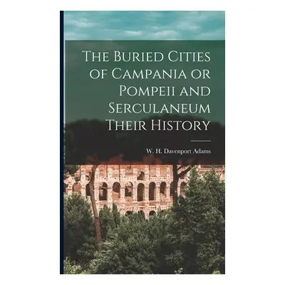 "The Buried Cities of Campania or Pompeii and Serculaneum Their History" - "" ("H. Davenport Ada