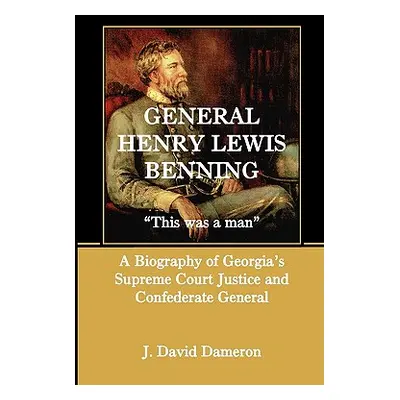 "General Henry Lewis Benning: This Was a Man, a Biography of Georgia's Supreme Court Justice and