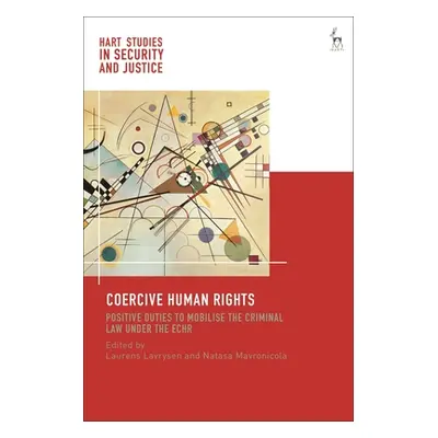 "Coercive Human Rights: Positive Duties to Mobilise the Criminal Law under the ECHR" - "" ("Lavr