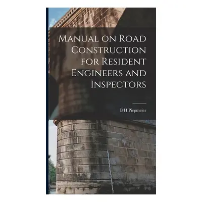 "Manual on Road Construction for Resident Engineers and Inspectors" - "" ("Piepmeier B. H.")