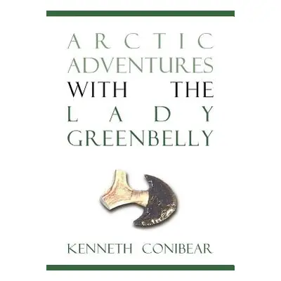 "Arctic Adventures with the Lady Greenbelly" - "" ("Conibear Kenneth")