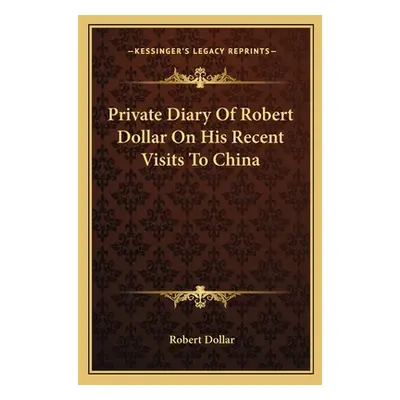 "Private Diary Of Robert Dollar On His Recent Visits To China" - "" ("Dollar Robert")