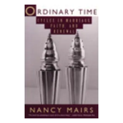 "Ordinary Time: Cycles in Marriage, Faith, and Renewal" - "" ("Mairs Nancy")