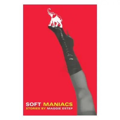 "Soft Maniacs: Stories" - "" ("Estep Maggie")