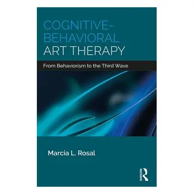 "Cognitive-Behavioral Art Therapy: From Behaviorism to the Third Wave" - "" ("Rosal Marcia L.")