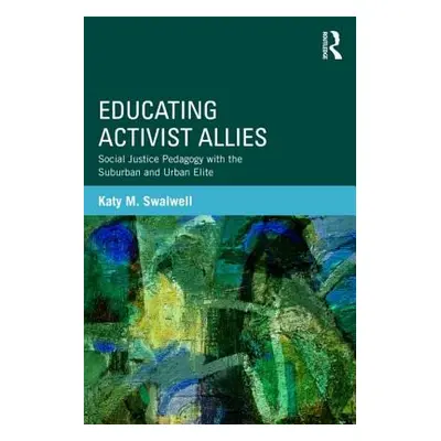 "Educating Activist Allies: Social Justice Pedagogy with the Suburban and Urban Elite" - "" ("Sw