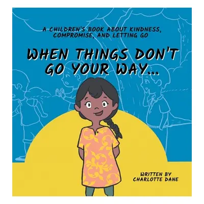 "When Things Don't Go Your Way... A Children's Book About Kindness, Compromise, and Letting Go" 