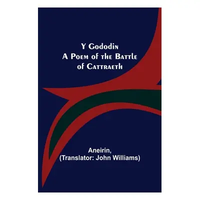 "Y Gododin: A Poem of the Battle of Cattraeth" - "" ("Aneirin")