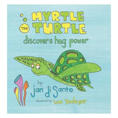 "Myrtle the Turtle Discovers Hug Power" - "" ("Disanto Jan")