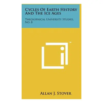 "Cycles of Earth History and the Ice Ages: Theosophical University Studies, No. 8" - "" ("Stover