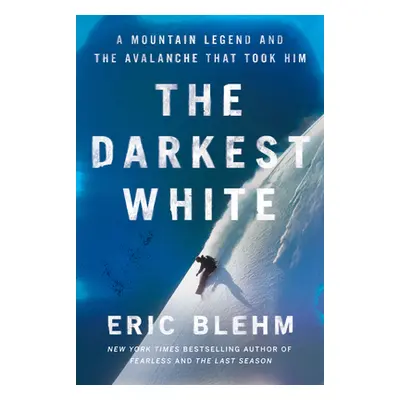 "The Darkest White: A Mountain Legend and the Avalanche That Took Him" - "" ("Blehm Eric")