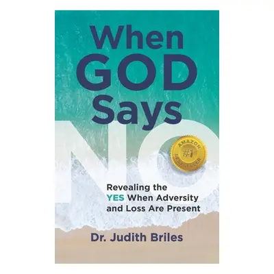 "When God Says NO: Revealing the YES When Adversity and Loss Are Present" - "" ("Briles Judith")