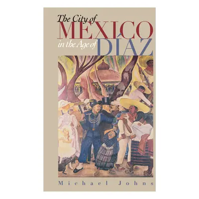 "The City of Mexico in the Age of Daz" - "" ("Johns Michael")