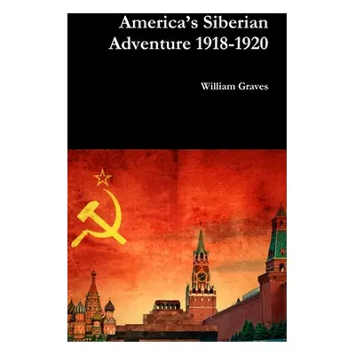 America's Siberian Adventure 1918-1920 (Graves William)