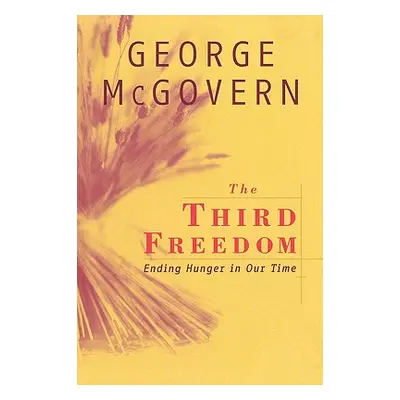 "The Third Freedom: Ending Hunger in Our Time" - "" ("McGovern George")