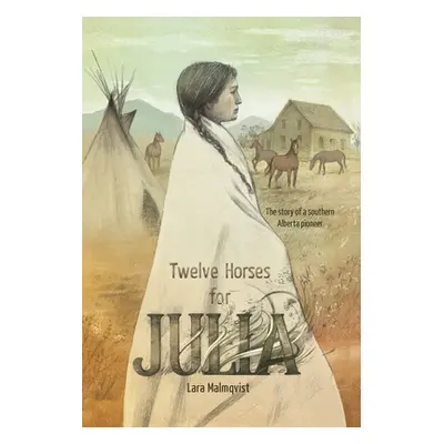 "Twelve Horses For Julia: The Story of a Southern Alberta Pioneer" - "" ("Malmqvist Lara")